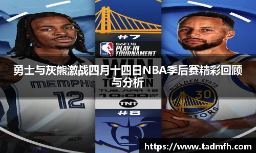 勇士与灰熊激战四月十四日NBA季后赛精彩回顾与分析